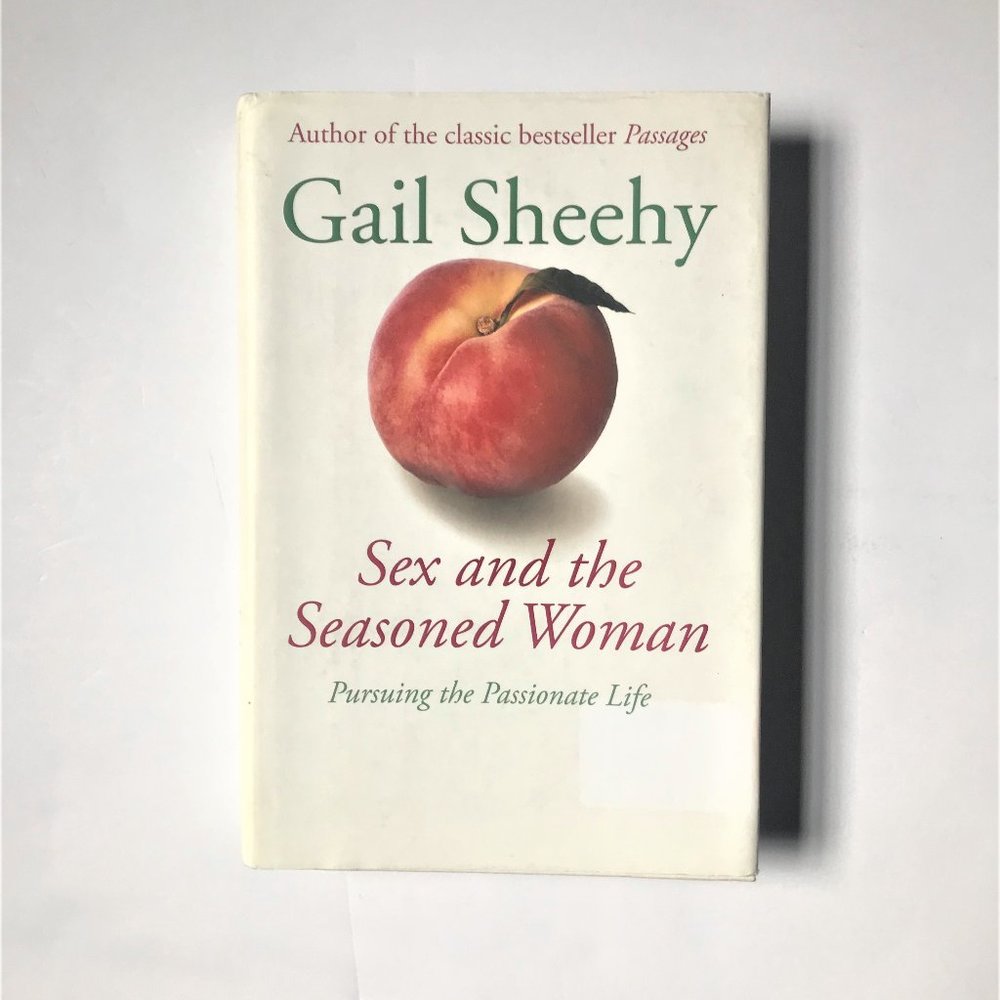 Sex and the Seasoned Woman, Pursuing the Passionate Life by Gail Sheehy